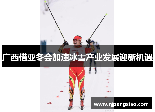 广西借亚冬会加速冰雪产业发展迎新机遇