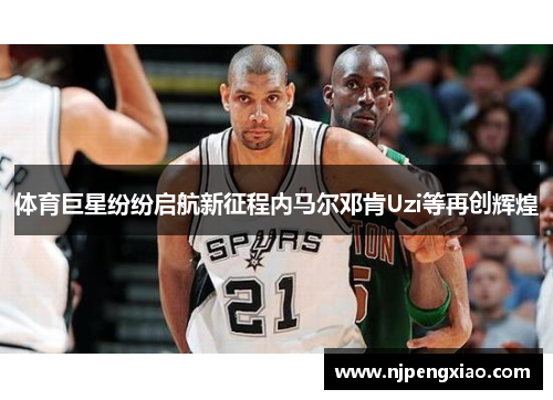 体育巨星纷纷启航新征程内马尔邓肯Uzi等再创辉煌
