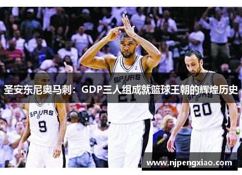 圣安东尼奥马刺：GDP三人组成就篮球王朝的辉煌历史