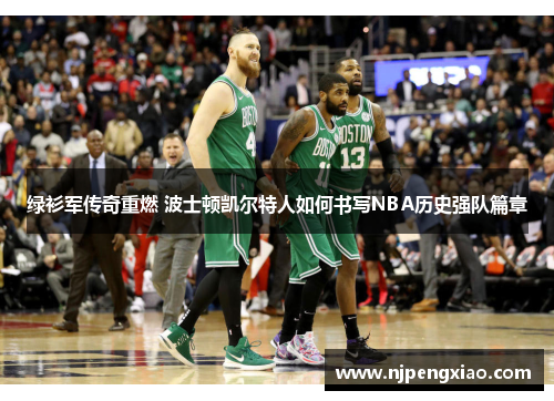 绿衫军传奇重燃 波士顿凯尔特人如何书写NBA历史强队篇章