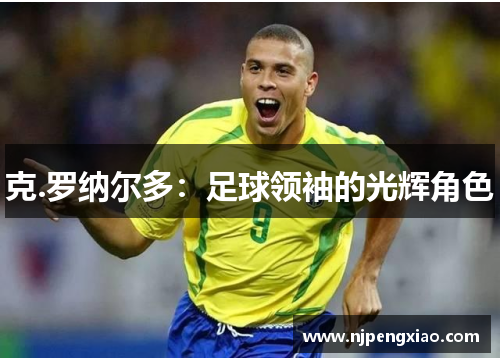 克.罗纳尔多：足球领袖的光辉角色