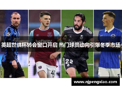 英超世俱杯转会窗口开启 热门球员动向引爆冬季市场