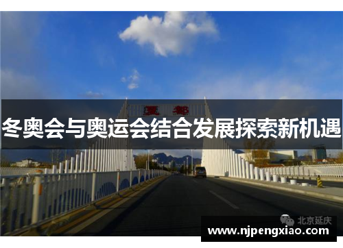 冬奥会与奥运会结合发展探索新机遇