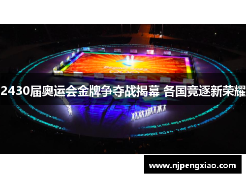 2430届奥运会金牌争夺战揭幕 各国竞逐新荣耀