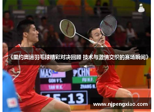《里约奥运羽毛球精彩对决回顾 技术与激情交织的赛场瞬间》